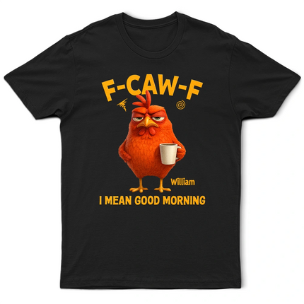 3D Effect Funny Chicken F-Caw-F I Mean Good Morning - Personalized T Shirt