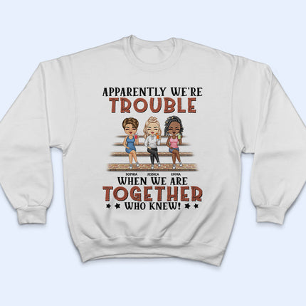 Apparently We're Trouble When We Are Together Who Knew Light Friendship Best Friends - Personalized Custom T Shirt