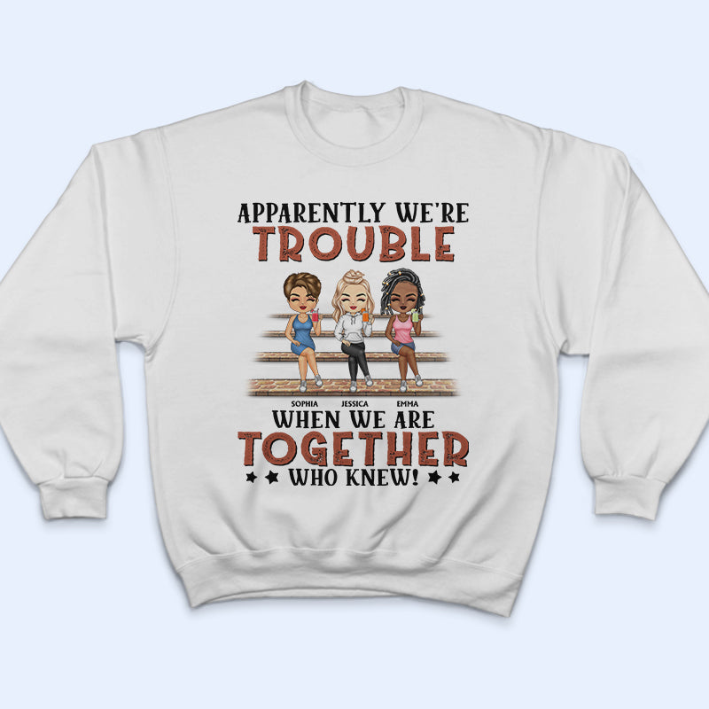 Apparently We're Trouble When We Are Together Who Knew Light Friendship Best Friends - Personalized Custom T Shirt