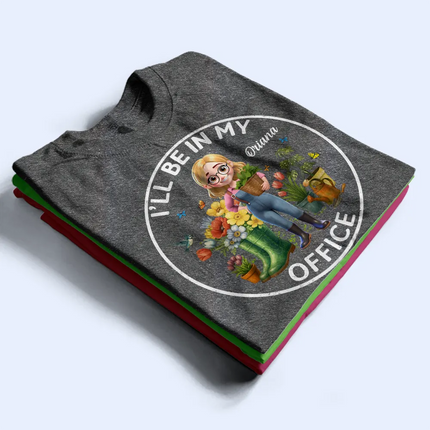 I'll Be In My Office Gardening Woman - Personalized T Shirt