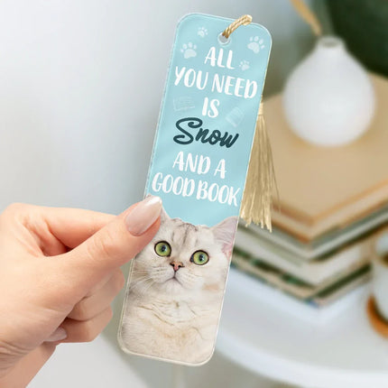 Custom Photo All You Need Is A Dog Cat Pet And A Good Book - Personalized Acrylic Bookmark