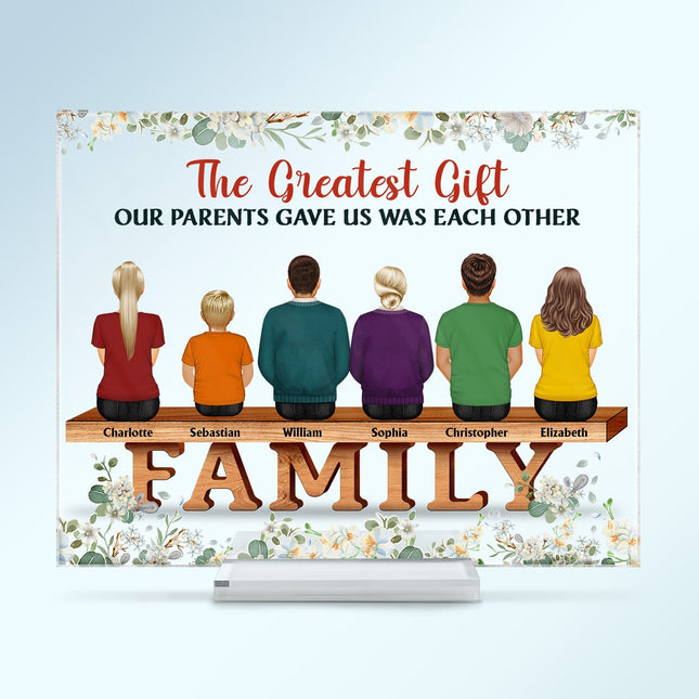 Family The Greatest Gift Our Parents Gave Us Was Each Other - Personalized Acrylic Plaque